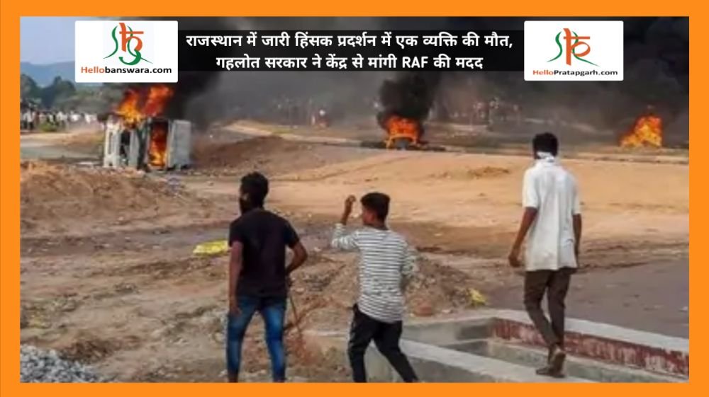 राजस्थान में जारी हिंसक प्रदर्शन में एक व्यक्ति की मौत, गहलोत सरकार ने केंद्र से मांगी RAF की मदद