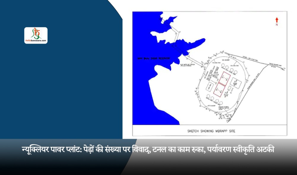 न्यूक्लियर पावर प्लांट: पेड़ों की संख्या पर विवाद, टनल का काम रुका, पर्यावरण स्वीकृति अटकी