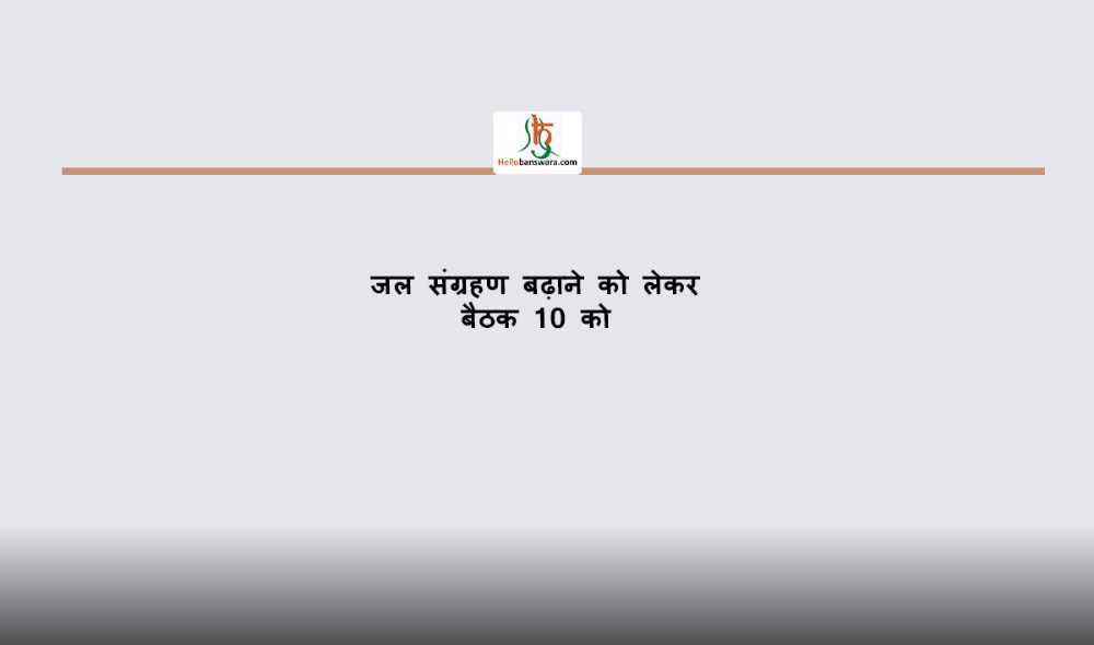 जल संग्रहण बढ़ाने को लेकर बैठक 10 को‎