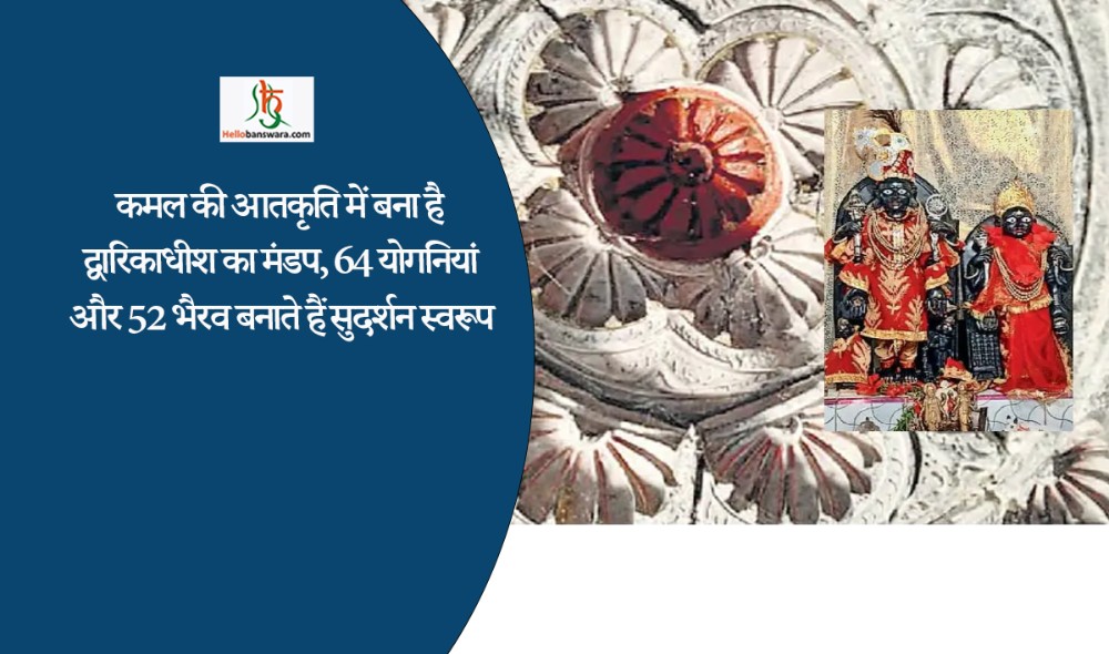कमल की आतकृति में बना है द्वारिकाधीश का मंडप, 64 योगनियां और 52 भैरव बनाते हैं सुदर्शन स्वरूप