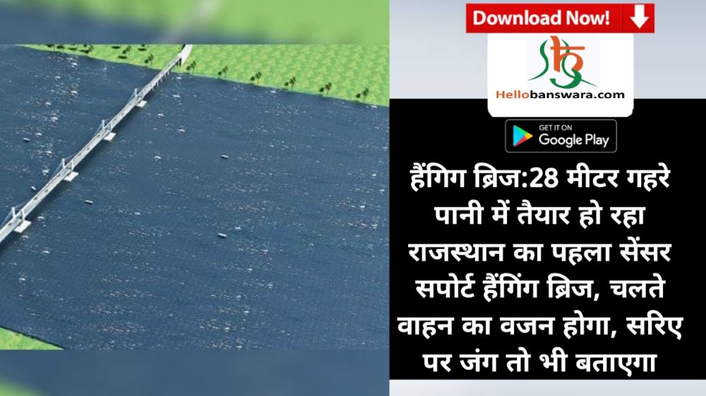 हैंगिग ब्रिज:28 मीटर गहरे पानी में तैयार हाे रहा राजस्थान का पहला सेंसर सपोर्ट हैंगिंग ब्रिज, चलते वाहन का वजन हाेगा, सरिए पर जंग ताे भी बताएगा