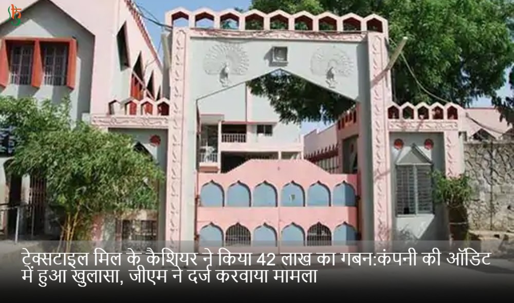 टेक्सटाइल मिल के कैशियर ने किया 42 लाख का गबन:कंपनी की ऑडिट में हुआ खुलासा, जीएम ने दर्ज करवाया मामला