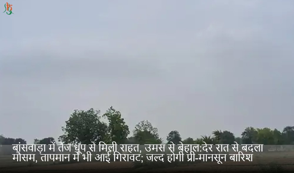बांसवाड़ा में तेज धूप से मिली राहत, उमस से बेहाल:देर रात से बदला मौसम, तापमान में भी आई गिरावट; जल्द होगी प्री-मानसून बारिश