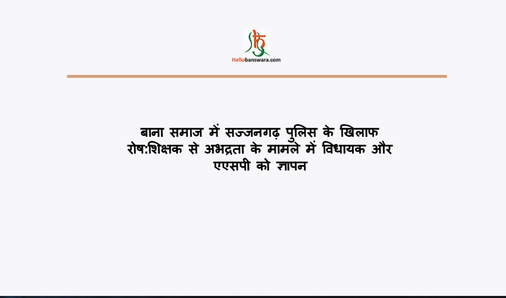 बाना समाज में सज्जनगढ़ पुलिस के खिलाफ रोष:शिक्षक से अभद्रता के मामले में विधायक और एएसपी को ज्ञापन