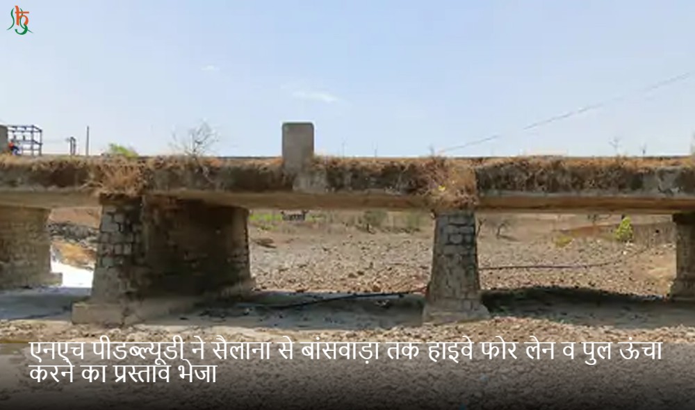 एनएच पीडब्ल्यूडी ने सैलाना से बांसवाड़ा तक हाइवे फोर लेन व पुल ऊंचा करने का प्रस्ताव भेजा