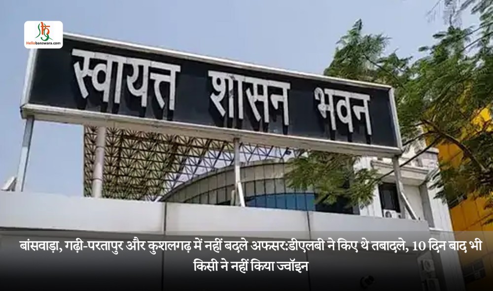 बांसवाड़ा, गढ़ी-परतापुर और कुशलगढ़ में नहीं बदले अफसर:डीएलबी ने किए थे तबादले, 10 दिन बाद भी किसी ने नहीं किया ज्वॉइन