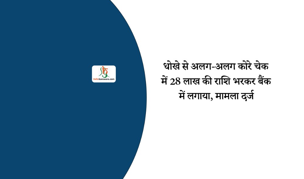 धोखे से अलग-अलग कोरे चेक में 28 लाख की राशि भरकर बैंक में लगाया, मामला दर्ज