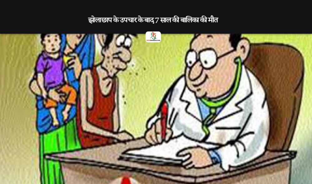 झोलाछाप के उपचार के बाद 7 साल की बालिका की मौत