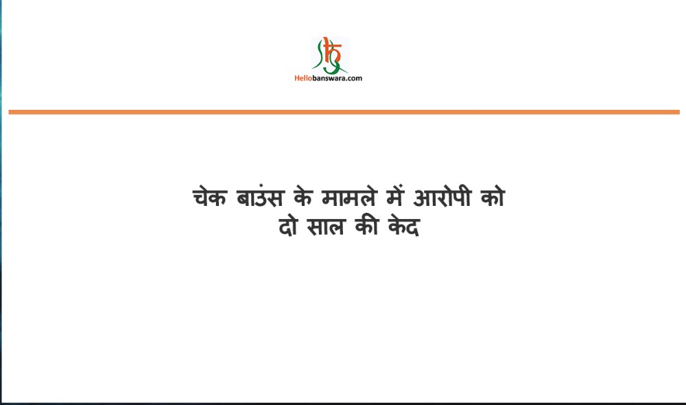 चेक बाउंस के मामले में आरोपी को दो साल की केद