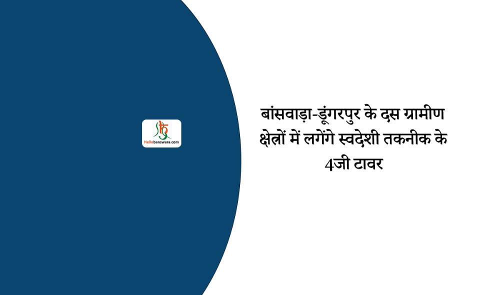 बांसवाड़ा-डूंगरपुर के दस ग्रामीण क्षेत्रों में लगेंगे स्वदेशी तकनीक के 4जी टावर