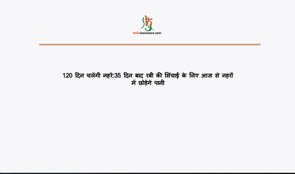 120 दिन चलेंगी नहरें:35 दिन बाद रबी की सिंचाई के लिए आज से नहरों में छोड़ेंगे पानी