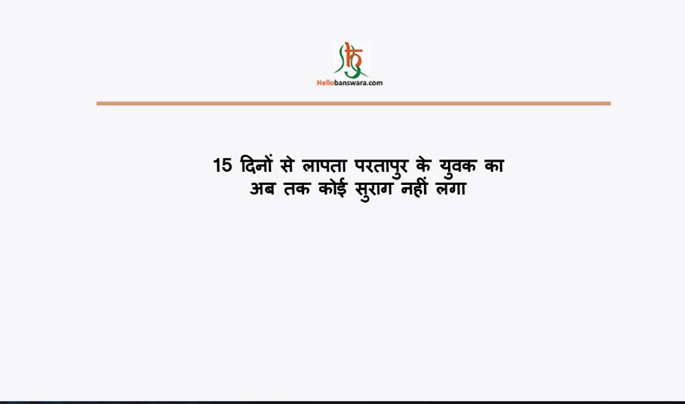 15 दिनों से लापता परतापुर के युवक का अब तक काेई सुराग नहीं लगा