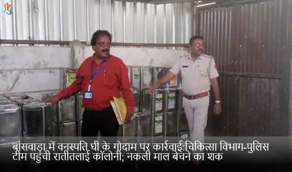 बांसवाड़ा में वनस्पति घी के गोदाम पर कार्रवाई:चिकित्सा विभाग-पुलिस टीम पहुंची रातीतलाई कॉलोनी; नकली माल बेचने का शक
