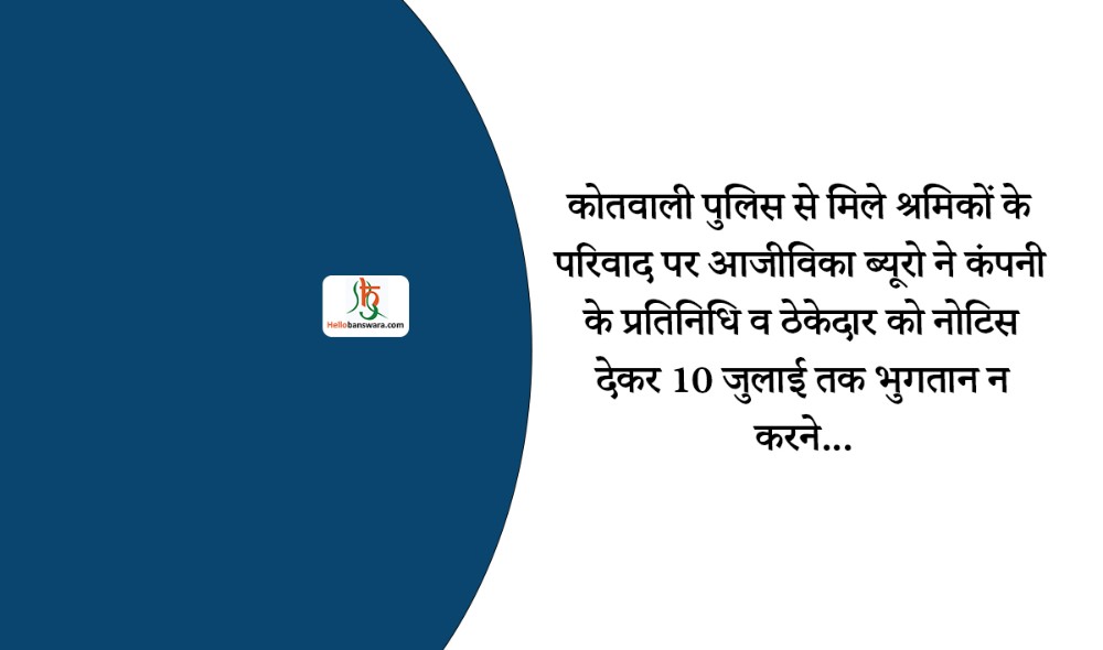 कोतवाली पुलिस से मिले श्रमिकों के परिवाद पर आजीविका ब्यूरो ने कंपनी के प्रतिनिधि व ठेकेदार को नोटिस देकर 10 जुलाई तक भुगतान न करने...