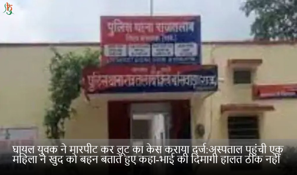 घायल युवक ने मारपीट कर लूट का केस कराया दर्ज:अस्पताल पहुंची एक महिला ने खुद काे बहन बताते हुए कहा-भाई की दिमागी हालत ठीक नहीं