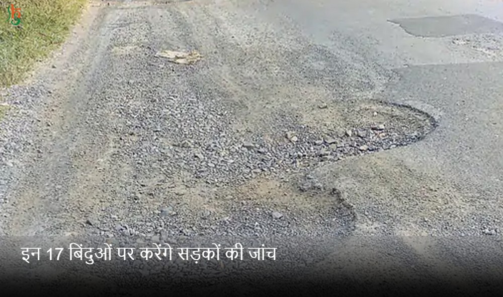 इन 17 बिंदुओं पर करेंगे सड़कों की जांच