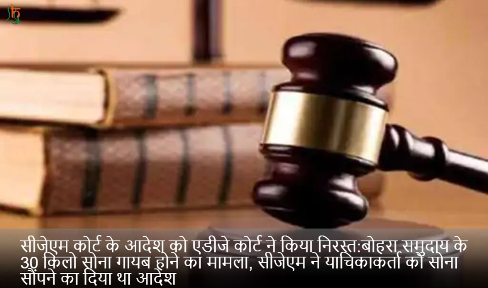 सीजेएम कोर्ट के आदेश को एडीजे कोर्ट ने किया निरस्त:बोहरा समुदाय के 30 किलो सोना गायब होने का मामला, सीजेएम ने याचिकाकर्ता को सोना सौंपने का दिया था आदेश