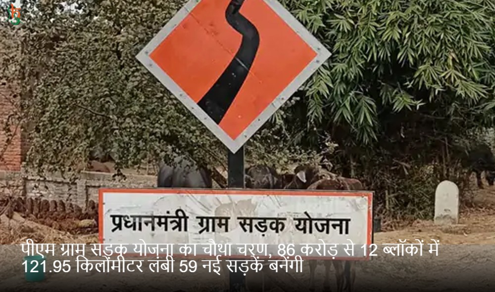 पीएम ग्राम सड़क योजना का चौथा चरण, 86 करोड़ से 12 ब्लॉकों में 121.95 किलोमीटर लंबी 59 नई सड़कें बनेंगी