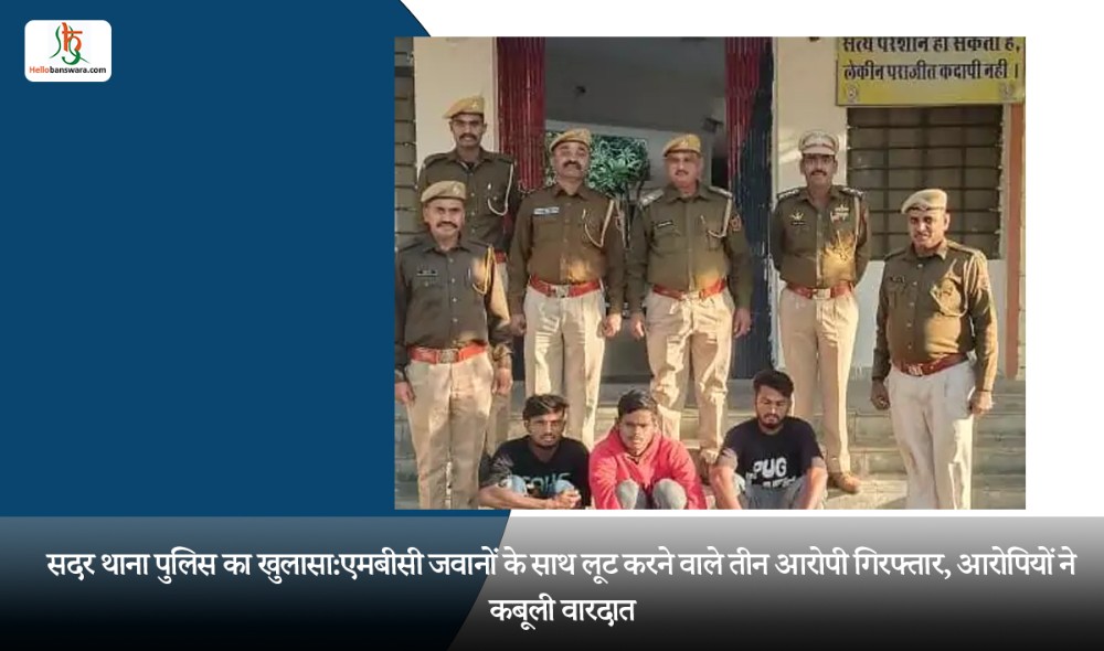 सदर थाना पुलिस का खुलासा:एमबीसी जवानों के साथ लूट करने वाले तीन आरोपी गिरफ्तार, आरोपियों ने कबूली वारदात