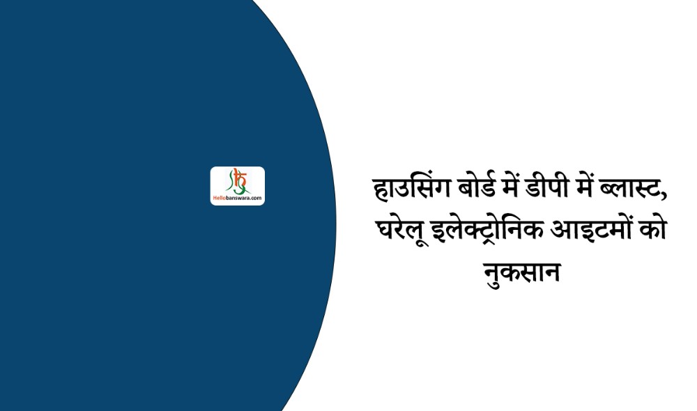 हाउसिंग बोर्ड में डीपी में ब्लास्ट, घरेलू इलेक्ट्रोनिक आइटमों को नुकसान