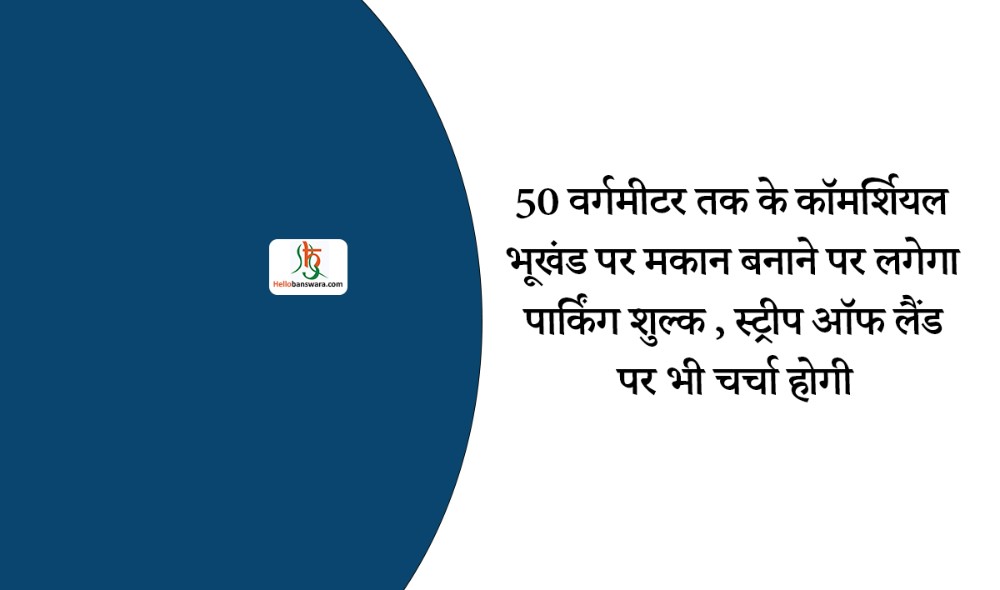 50 वर्गमीटर तक के कॉमर्शियल भूखंड पर मकान बनाने पर लगेगा पार्किंग शुल्क , स्ट्रीप ऑफ लैंड पर भी चर्चा होगी