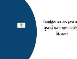 विवाहिता का अपहरण कर दुष्कर्म करने वाला आरोपी गिरफ्तार