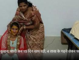 शादी कर 15 दिन साथ रही, 4 लाख के गहने लेकर फरार