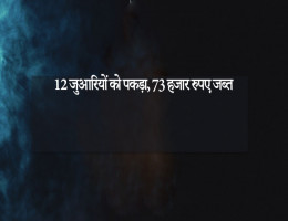 12 जुआरियों को पकड़ा, 73 हजार रुपए जब्त