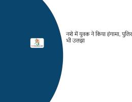 नशे में युवक ने किया हंगामा, पुलिस कर्मी से भी उलझा
