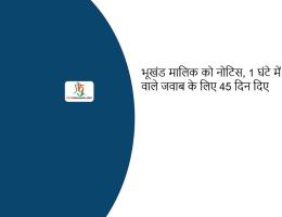 भूखंड मालिक को नोटिस, 1 घंटे में दिए जाने वाले जवाब के लिए 45 दिन दिए