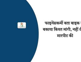 फाइनेंसकर्मी बता बाइक की बकाया किश्त मांगी, नहीं दी तो मारपीट की