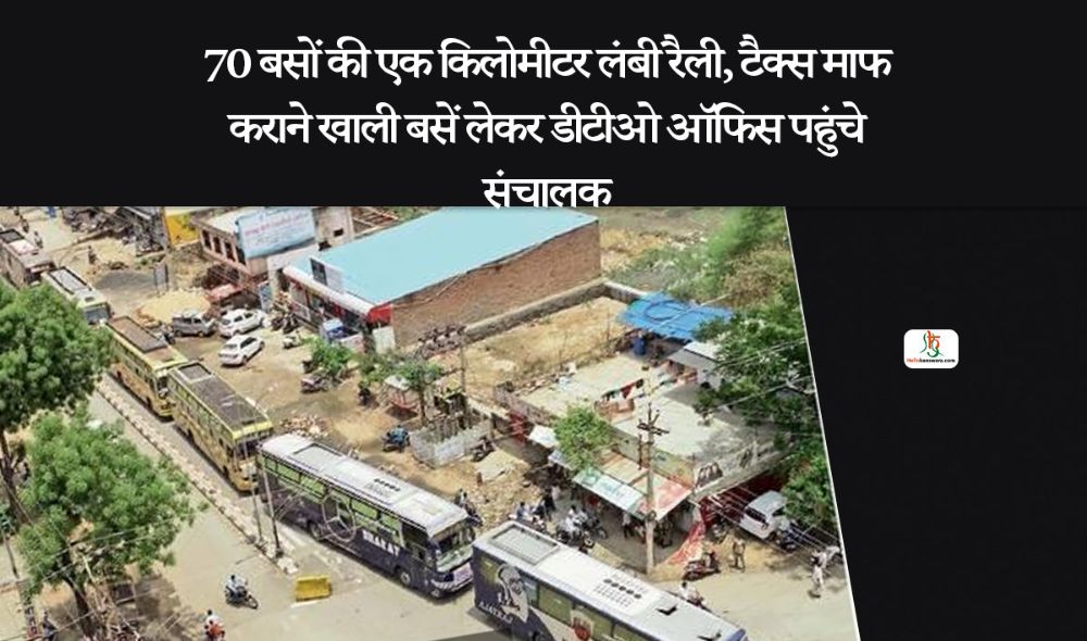 70 बसों की एक किलोमीटर लंबी रैली, टैक्स माफ कराने खाली बसें लेकर डीटीओ ऑफिस पहुंचे संचालक