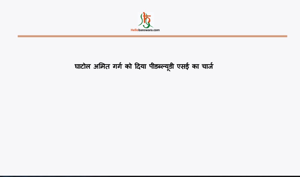घाटोल अमित गर्ग को दिया पीडब्ल्यूडी एसई का चार्ज