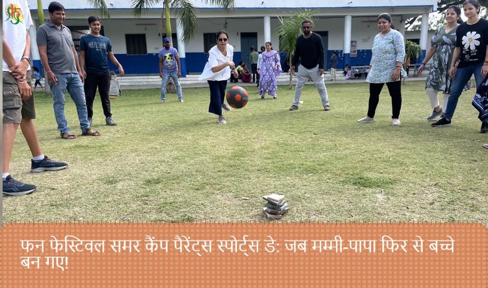 फन फेस्टिवल समर कैंप पैरेंट्स स्पोर्ट्स डे: जब मम्मी-पापा फिर से बच्चे बन गए!